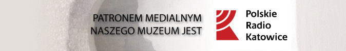 Patronem medialnym naszego Muzeum jest Polskie Radio Katowice
