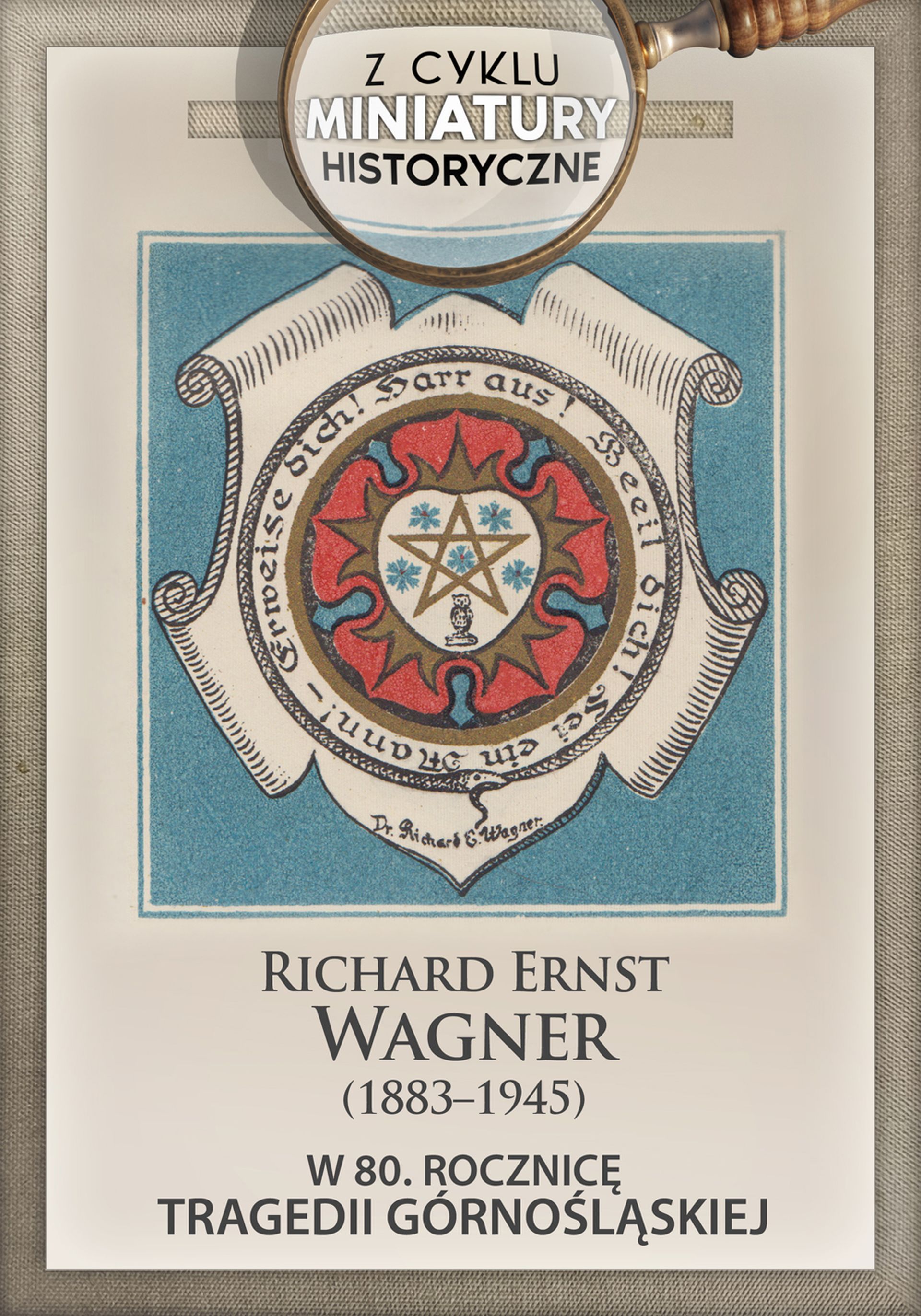 Miniatury Historyczne – Richard Ernst Wagner (1883–1945). W 80. rocznicę tragedii górnośląskiej